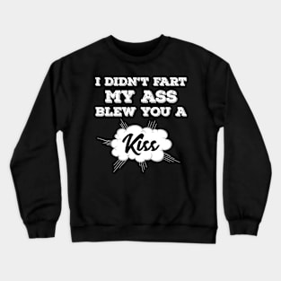 I Didn’t Fart My Ass Blew You A Kiss Crewneck Sweatshirt